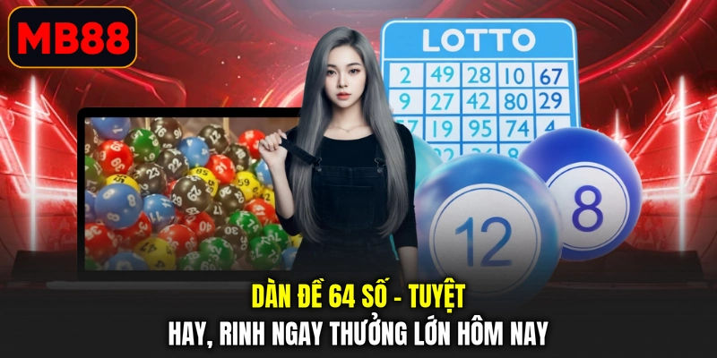 Dàn Đề 64 Số - Tuyệt Hay, Rinh Ngay Thưởng Lớn Hôm Nay