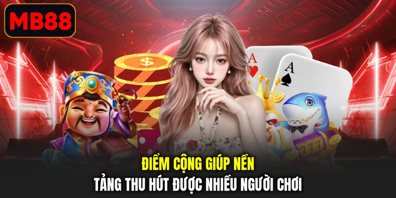 Điểm cộng giúp nền tảng thu hút được nhiều người chơi