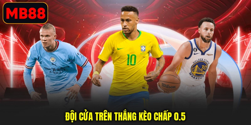 Đội cửa trên thắng kèo chấp 0.5