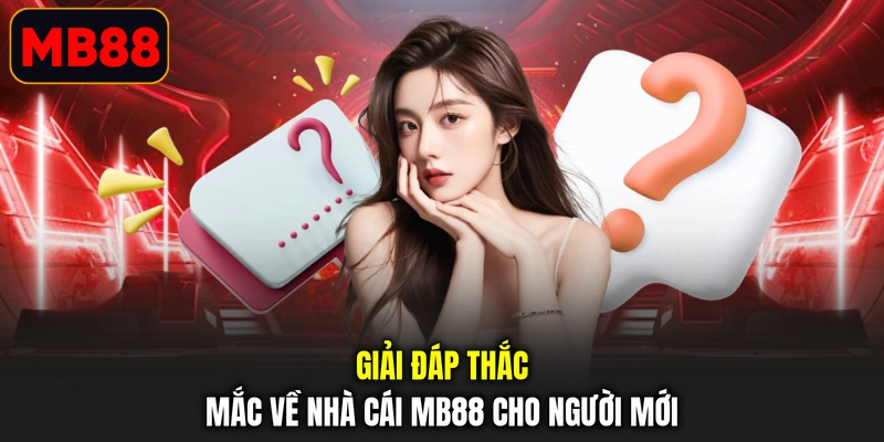 Giải đáp thắc mắc về nhà cái MB88 cho người mới