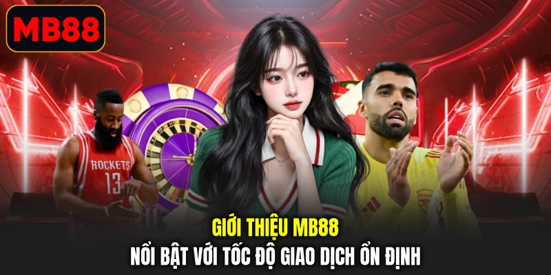Giới thiệu MB88 nổi bật với tốc độ giao dịch ổn định 