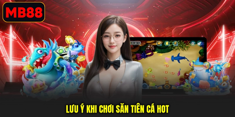 Lưu ý khi chơi săn tiên cá hot