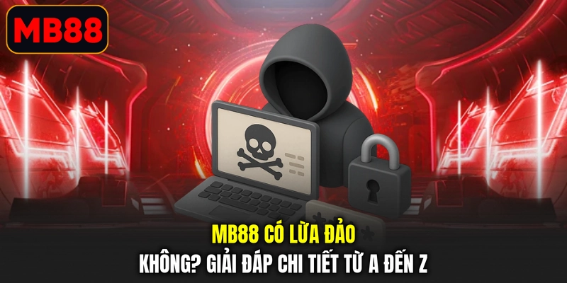 MB88 Có Lừa Đảo Không? Giải Đáp Chi Tiết Từ A Đến Z 
