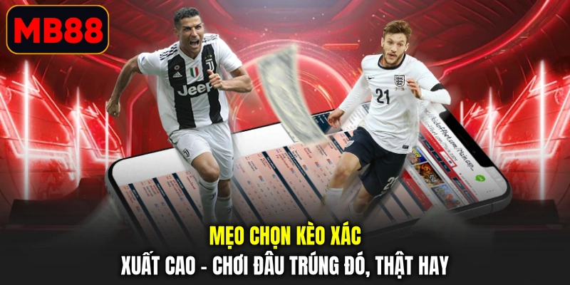 Mẹo Chọn Kèo Xác Xuất Cao - Chơi Đâu Trúng Đó, Thật Hay