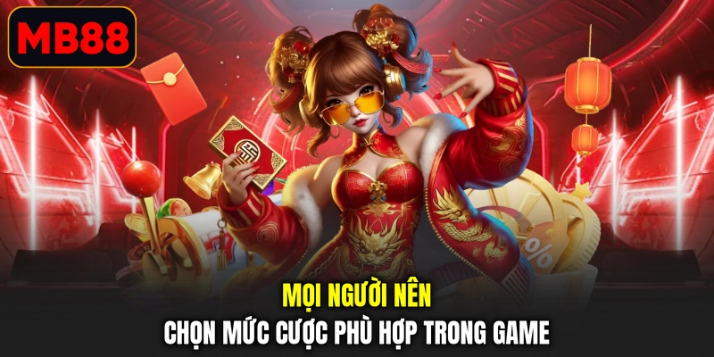Mọi người nên chọn mức cược phù hợp trong game