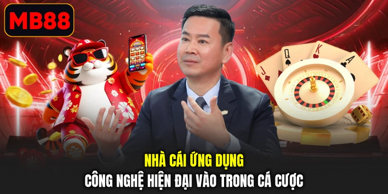 Nhà cái ứng dụng công nghệ hiện đại vào trong cá cược