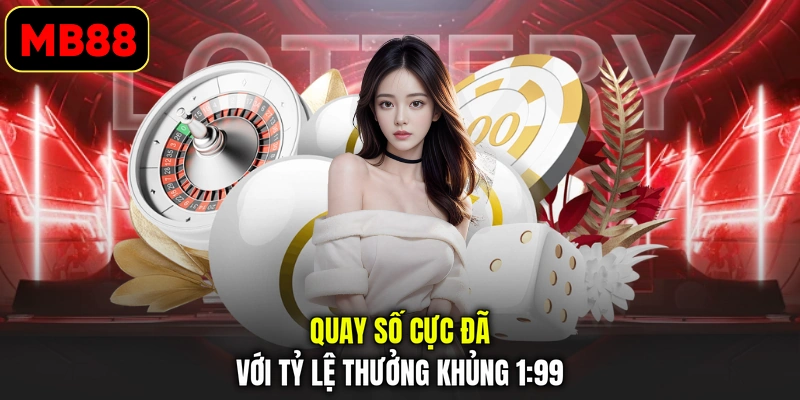 Quay số cực đã với tỷ lệ thưởng khủng 1:99