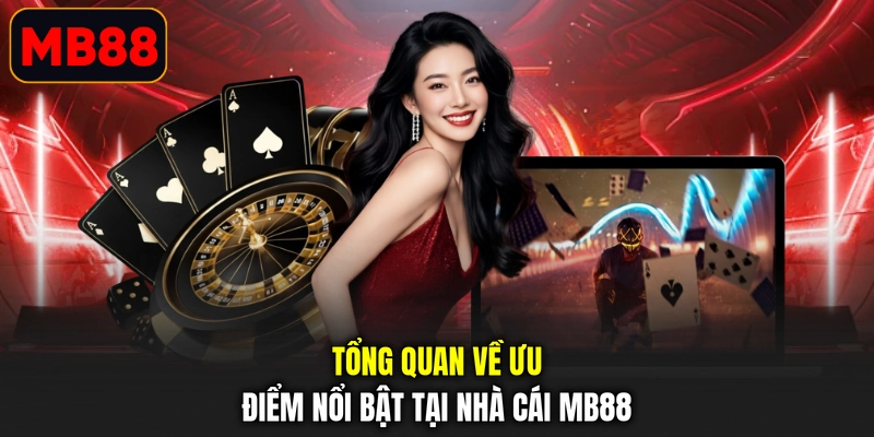 Tổng quan về ưu điểm nổi bật tại nhà cái MB88