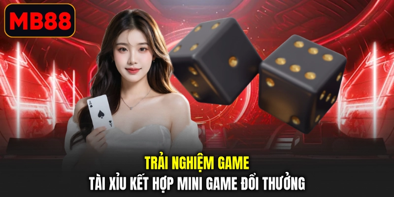 Trải nghiệm game tài xỉu kết hợp mini game đổi thưởng
